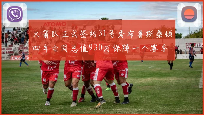 火箭队正式签约31号秀布鲁斯桑顿四年合同总值930万保障一个赛季